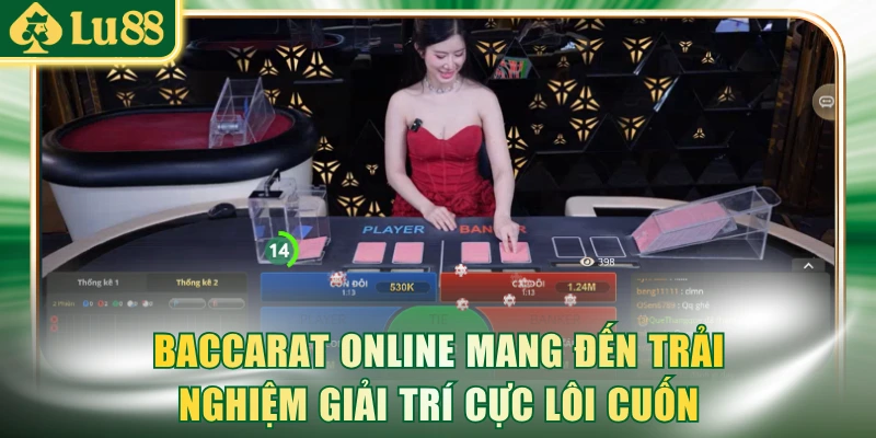 Baccarat online mang đến trải nghiệm giải trí cực lôi cuốn