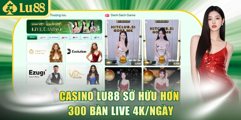 Casino LU88 sở hữu hơn 300 bàn live 4K/ngày