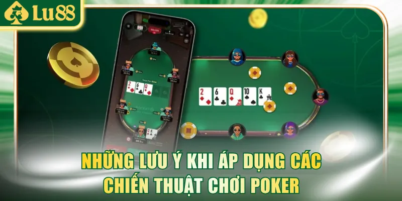 Những lưu ý khi áp dụng các chiến thuật chơi Poker
