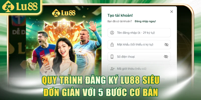 Quy trình đăng ký LU88 siêu đơn giản với 5 bước cơ bản